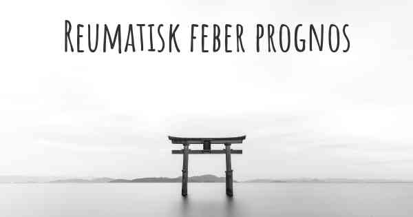 Reumatisk feber prognos