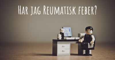 Har jag Reumatisk feber?