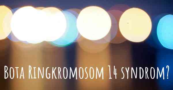 Bota Ringkromosom 14 syndrom?