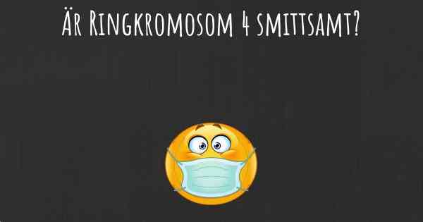 Är Ringkromosom 4 smittsamt?