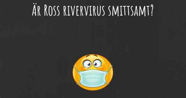 Är Ross rivervirus smittsamt?