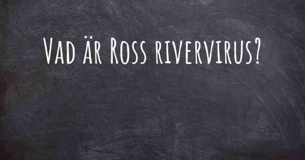 Vad är Ross rivervirus?