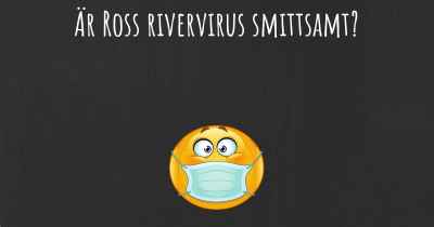 Är Ross rivervirus smittsamt?