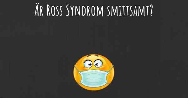 Är Ross Syndrom smittsamt?