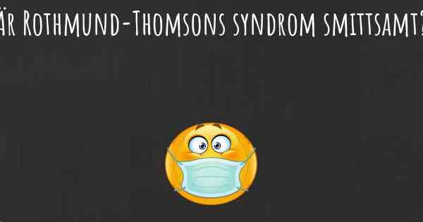 Är Rothmund-Thomsons syndrom smittsamt?