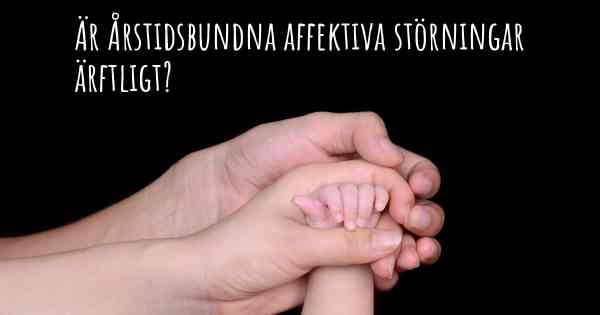 Är Årstidsbundna affektiva störningar ärftligt?