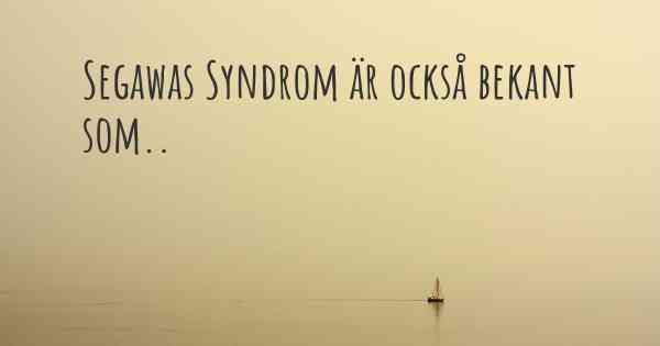 Segawas Syndrom är också bekant som..