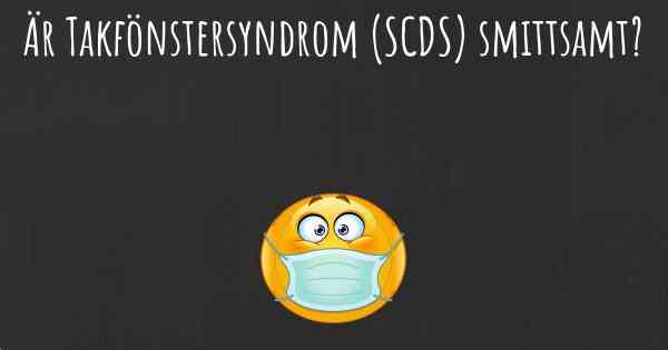 Är Takfönstersyndrom (SCDS) smittsamt?