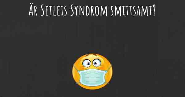 Är Setleis Syndrom smittsamt?