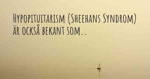Hypopituitarism (Sheehans Syndrom) är också bekant som..