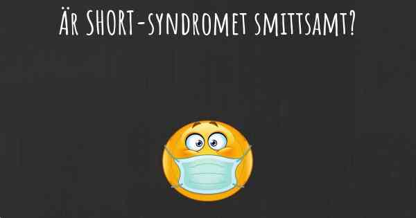 Är SHORT-syndromet smittsamt?