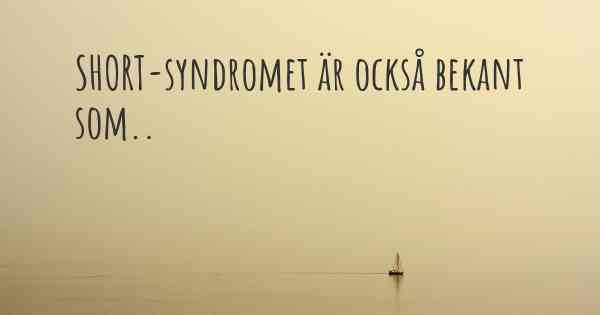 SHORT-syndromet är också bekant som..
