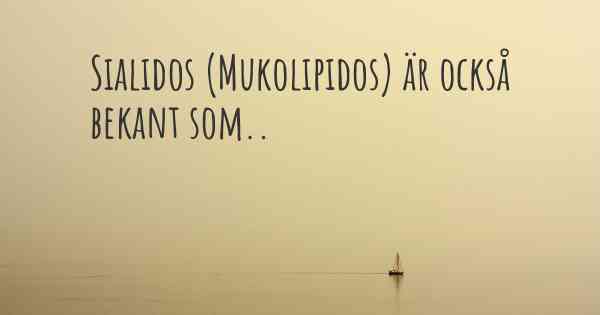 Sialidos (Mukolipidos) är också bekant som..