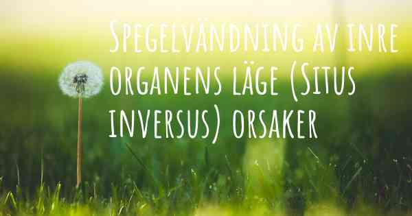 Spegelvändning av inre organens läge (Situs inversus) orsaker