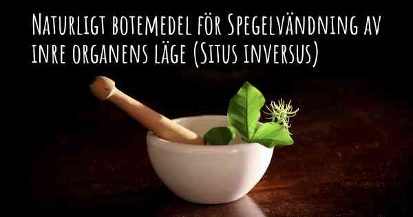 Naturligt botemedel för Spegelvändning av inre organens läge (Situs inversus)