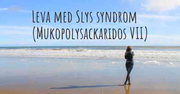 Leva med Slys syndrom (Mukopolysackaridos VII)