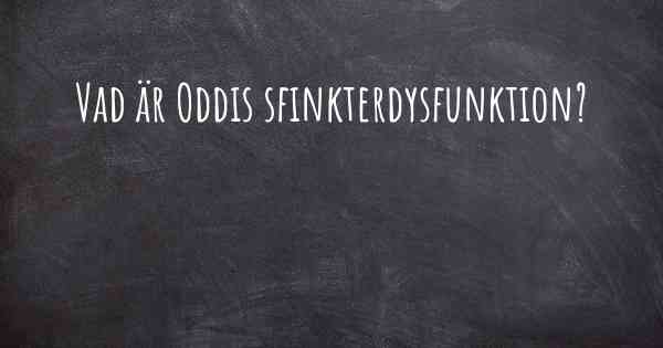 Vad är Oddis sfinkterdysfunktion?