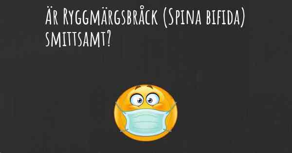 Är Ryggmärgsbråck (Spina bifida) smittsamt?