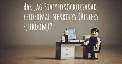 Har jag Stafylokockorsakad epidermal nekrolys (Ritters sjukdom)?