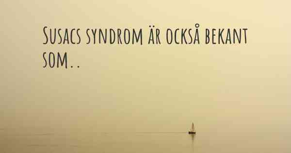 Susacs syndrom är också bekant som..