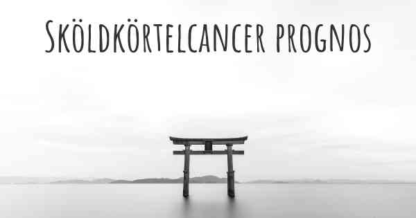 Sköldkörtelcancer prognos