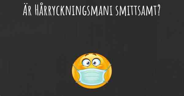 Är Hårryckningsmani smittsamt?