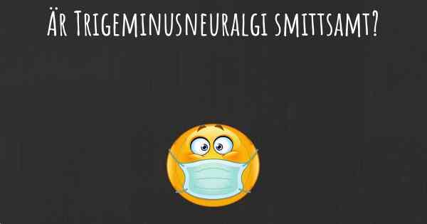Är Trigeminusneuralgi smittsamt?