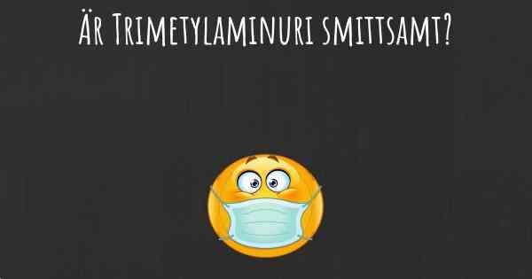 Är Trimetylaminuri smittsamt?
