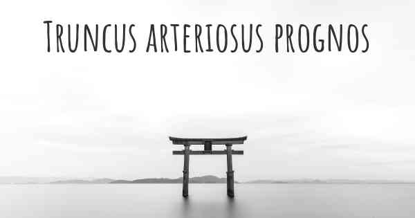 Truncus arteriosus prognos