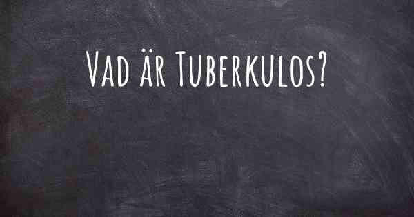 Vad är Tuberkulos?