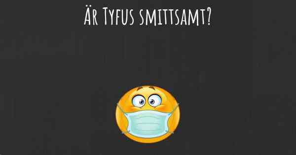 Är Tyfus smittsamt?