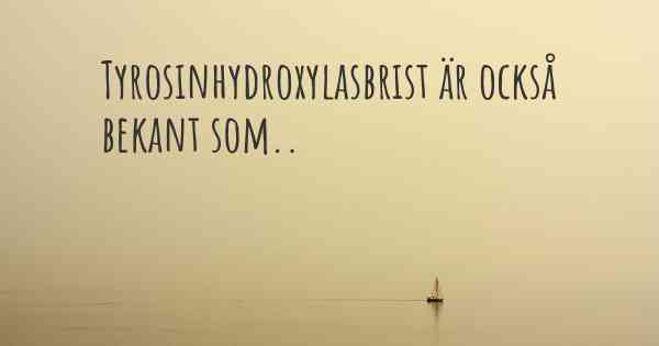Tyrosinhydroxylasbrist är också bekant som..