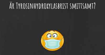 Är Tyrosinhydroxylasbrist smittsamt?