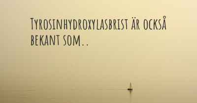 Tyrosinhydroxylasbrist är också bekant som..