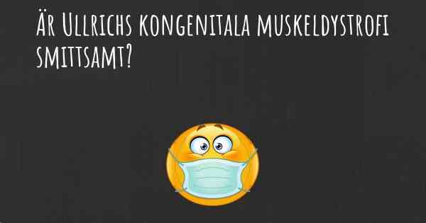 Är Ullrichs kongenitala muskeldystrofi smittsamt?