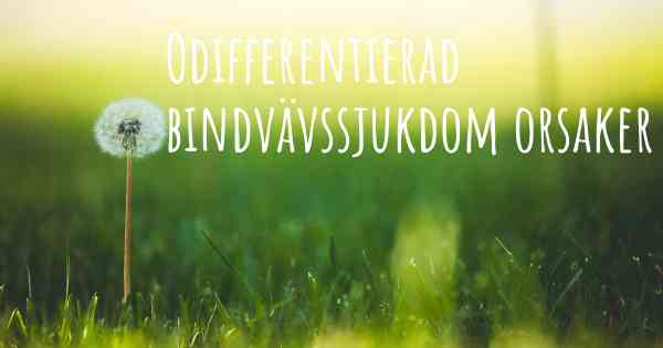 Odifferentierad bindvävssjukdom orsaker