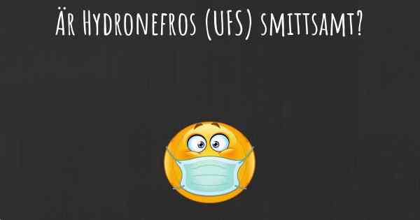 Är Hydronefros (UFS) smittsamt?