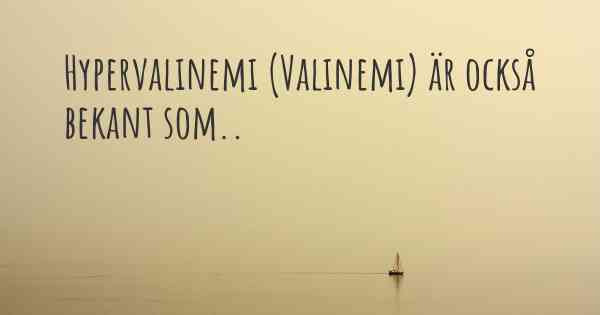 Hypervalinemi (Valinemi) är också bekant som..