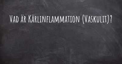 Vad är Kärlinflammation (Vaskulit)?