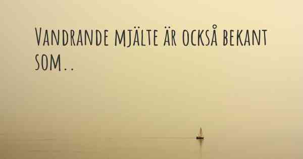 Vandrande mjälte är också bekant som..