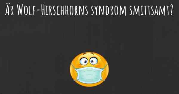 Är Wolf-Hirschhorns syndrom smittsamt?