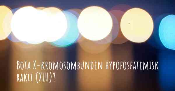 Bota X-kromosombunden hypofosfatemisk rakit (XLH)?