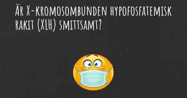 Är X-kromosombunden hypofosfatemisk rakit (XLH) smittsamt?