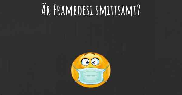 Är Framboesi smittsamt?