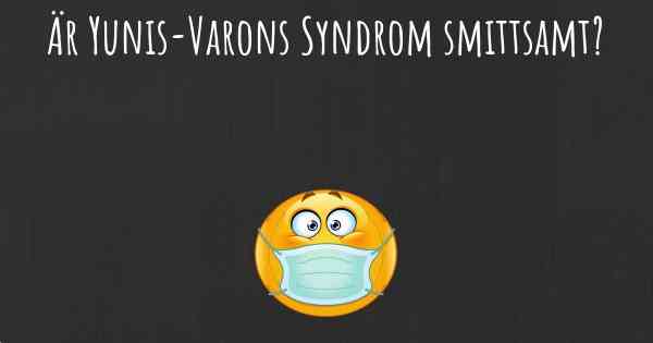 Är Yunis-Varons Syndrom smittsamt?
