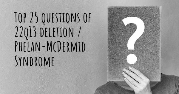22q13 deletion / Phelan-McDermid Syndrome top 25 questions