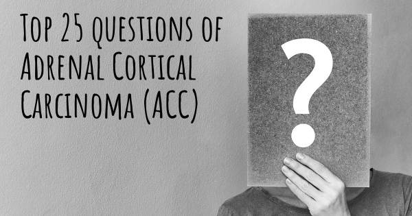 Adrenal Cortical Carcinoma (ACC) top 25 questions
