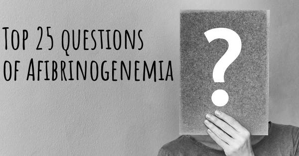 Afibrinogenemia top 25 questions