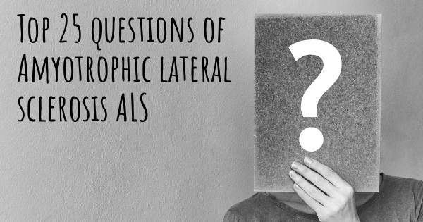 Amyotrophic lateral sclerosis ALS top 25 questions