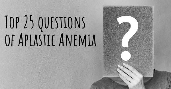 Aplastic Anemia top 25 questions